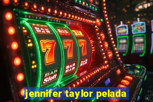 jennifer taylor pelada